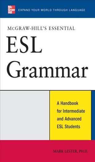 McGraw-Hill's essential ESL grammar [electronic resource] : a handbook for intermediate and advanced ESL students / Mark Lester.