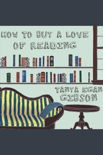 How to buy a love of reading [electronic resource] : a novel / by Tanya Egan Gibson.