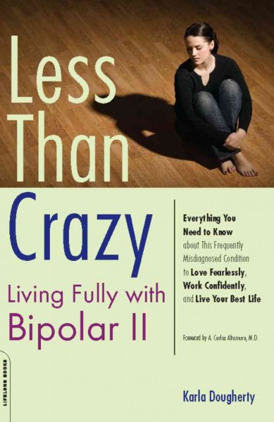 Less than crazy [electronic resource] : living fully with Bipolar II / Karla Dougherty ; foreword by A. Carlos Altamura.