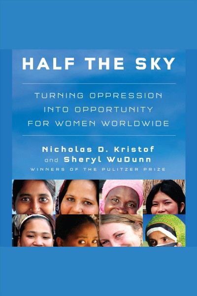 Half the sky [electronic resource] : turning oppression into opportunity for women worldwide / Nicholas D. Kristof and Sheryl WuDunn.
