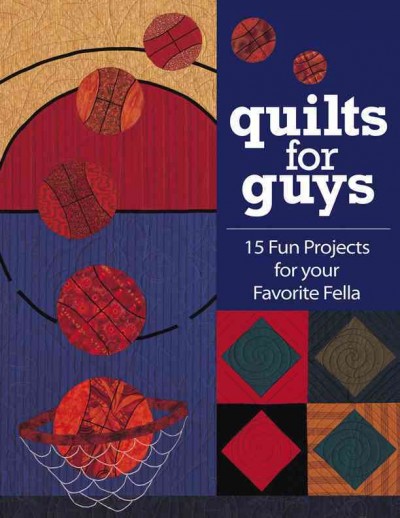 Quilts for guys [electronic resource] : 15 fun projects for your favorite fella / edited by Cyndy Lyle Rymer.