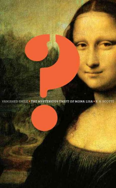 Vanished smile [electronic resource] : the mysterious theft of Mona Lisa / R.A. Scotti.