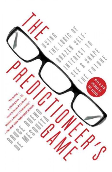 The predictioneer's game [electronic resource] : using the logic of brazen self-interest to see and shape the future / Bruce Bueno de Mesquita.