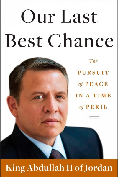 Our last best chance [electronic resource] : [the pursuit of peace in a time of peril] / King Abdullah II.