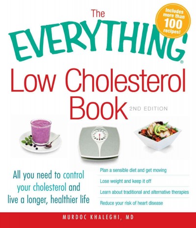 The everything low cholesterol book [electronic resource] : all you need to control your cholesterol and live a longer, healthier life / Murdoc Khaleghi.