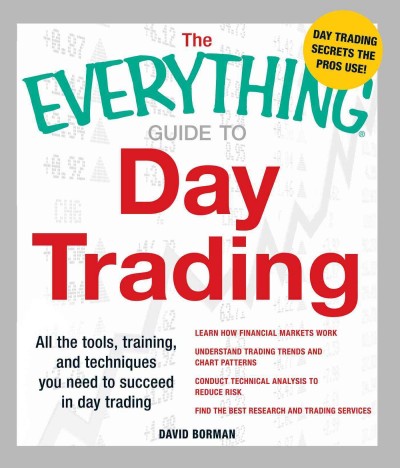 The everything guide to day trading [electronic resource] : all the tools, training, and techniques you need to succeed in day trading / David Borman.