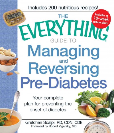 The everything guide to managing and reversing pre-diabetes [electronic resource] : your complete plan for preventing the onset of diabetes / Gretchen Scalpi ; foreword by Robert Vigersky.