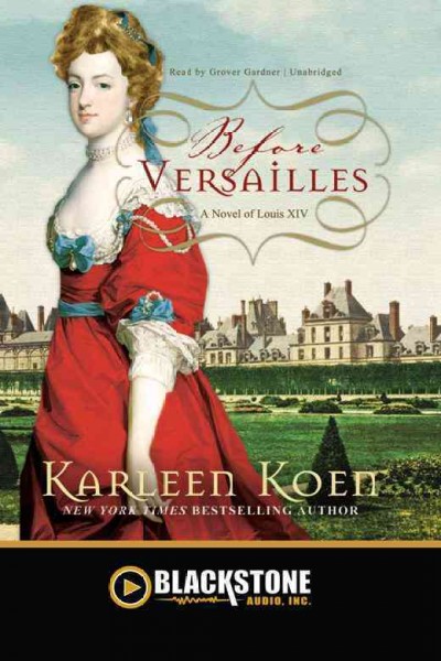 Before Versailles [electronic resource] : a novel of Louis XIV / Karleen Koen.