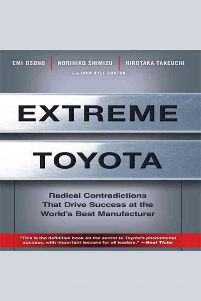 Extreme Toyota [electronic resource] : radical contradictions that drive success at the world's best manufacturer / Emi Osono, Norihiko Shimizu, Hirotaka Takeuchi ; with John Kyle Dorton.