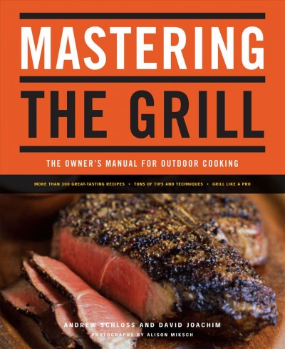 Mastering the grill [electronic resource] : the owner's manual for outdoor cooking / by Andrew Schloss and David Joachim ; photographs by Alison Miksch.