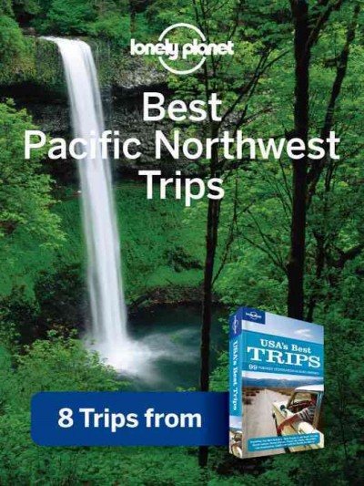 Best Pacific Northwest trips [electronic resource]