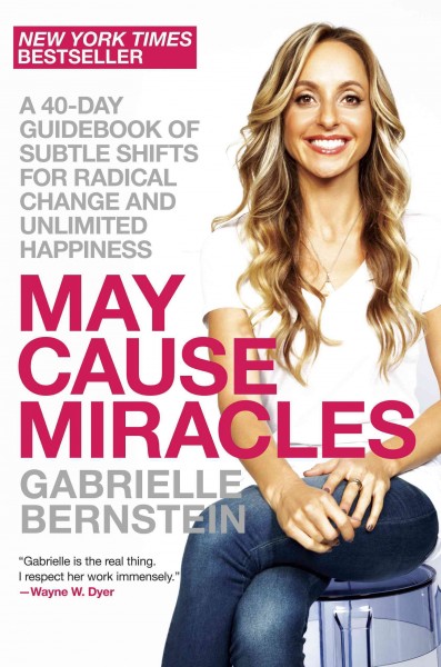 May cause miracles [electronic resource] : a guidebook of subtle shifts for radical change / Gabrielle Bernstein.