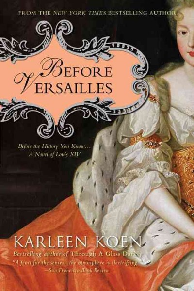 Before Versailles [electronic resource] : a novel of Louis XIV / Karleen Koen.