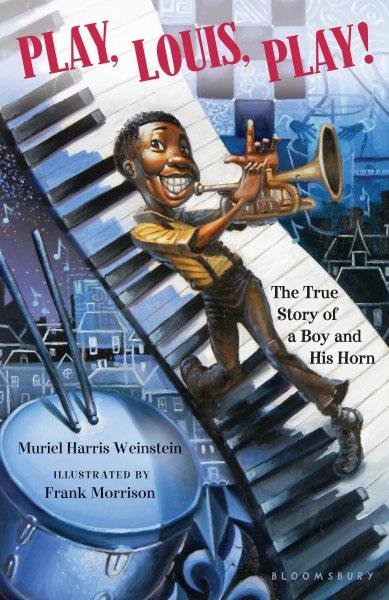 Play, Louis, play! [electronic resource] : the true story of a boy and his horn / Muriel Harris Weinstein ; illustrated by Frank Morrison.