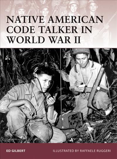 Native American code talker in World War II [electronic resource] / Ed Gilbert ; illustrated by Raffaele Ruggeri.