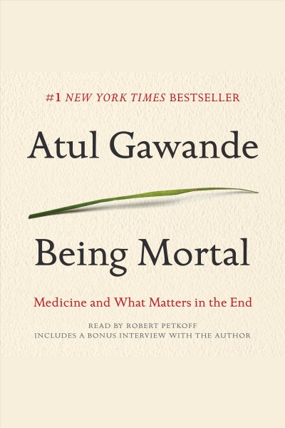 Being mortal : medicine and what matters in the end / Atul Gawande.