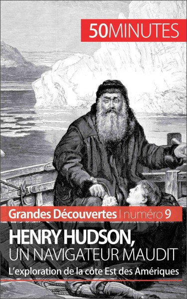 Henry Hudson, un navigateur maudit : l'exploration de la côte Est des Amériques / par Pierre Mettra ; avec la colloboration de Pierre Frankignoulle.