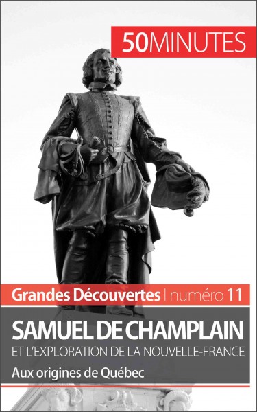 Samuel de Champlain et l'exploration de la Nouvelle-France : aux origines de Québec / par Aurélie Detavernier ; avec la collaboration de Damien Glad.