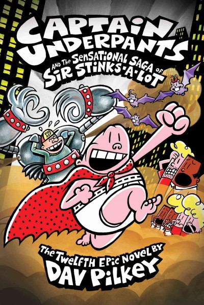 Captain Underpants and the sensational saga of Sir Stinks-A-Lot : the twelfth epic novel / by Dav Pilkey.