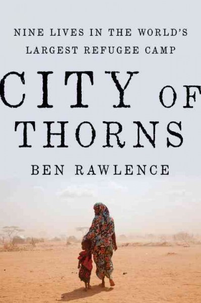 City of thorns : nine lives in the world's largest refugee camp / Ben Rawlence.