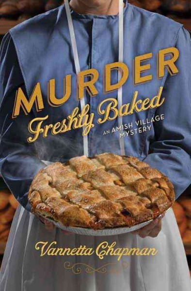 Murder freshly baked [text (large print)] : an Amish village mystery / Vannetta Chapman.