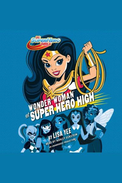 Wonder woman at super hero high [electronic resource] : DC Super Hero Girls Series, Book 1. Lisa Yee.