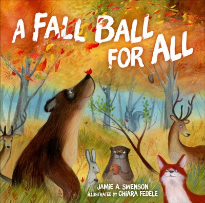 A fall ball for all / Jamie A. Swenson ; illustrated by Chiara Fedele.