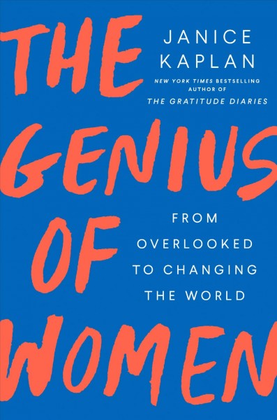 The genius of women : from overlooked to changing the world / Janice Kaplan.