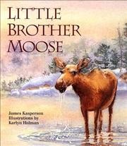 Little brother moose / James Kasperson ; illustrations by Karlyn Holman.