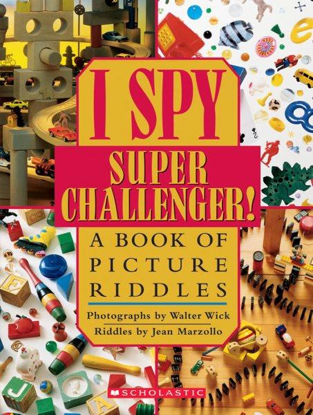 I spy super challanger : a book of picture riddles / photographs by Walter Wick ; riddles by Jean Marzollo.