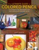 The ultimate guide to colored pencil over 35 step-by-step demonstrations for both traditional and watercolor pencils  Cover Image